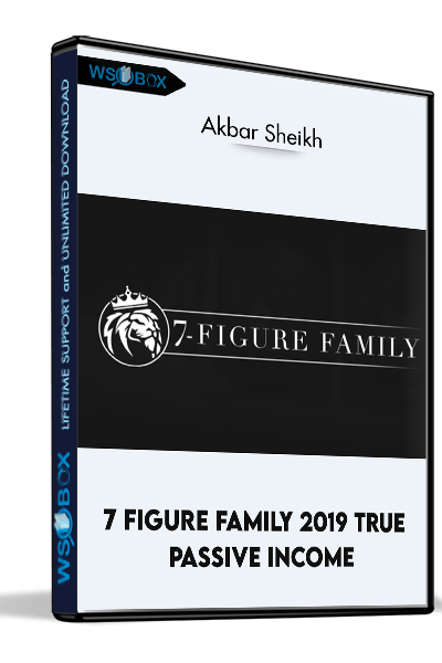 7 Figure Family 2019 True Passive Income – Akbar Sheikh
