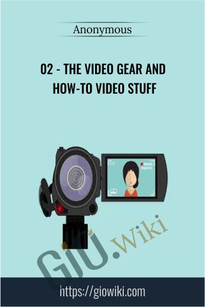 02-The Video Gear and How-To Video Stuff – Anonymously