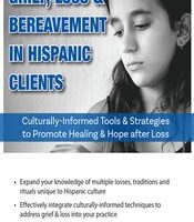 Grief, Loss & Bereavement in Hispanic Clients -Culturally-Informed Tools & Strategies to Promote Healing & Hope after Loss