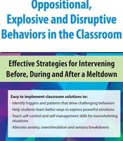 Oppositional, Explosive and Disruptive Behaviors in the Classroom -Effective Strategies for Intervening Before, During and After a Meltdown