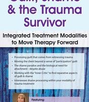 Guilt, Shame & The Trauma Survivor -Integrated Modalities to Move Therapy Forward
