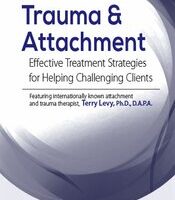 Trauma & Attachment-Effective Treatment Strategies for Helping Challenging Clients