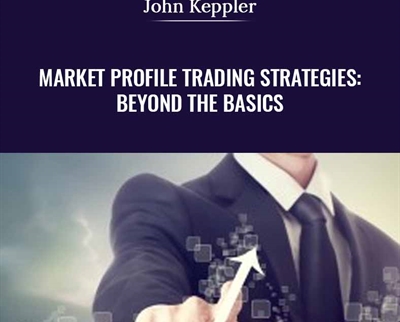 Market Profile Trading Strategies: Beyond the Basics – John Keppler