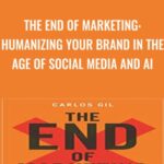 Carlos Gil – The End of Marketing: Humanizing Your Brand in the Age of Social Media and AI
